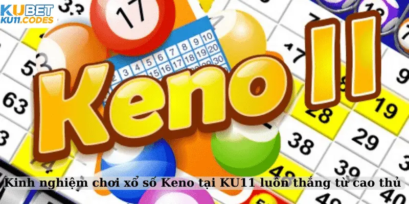 Kinh nghiệm chơi xổ số Keno tại KU11 luôn thắng từ cao thủ 